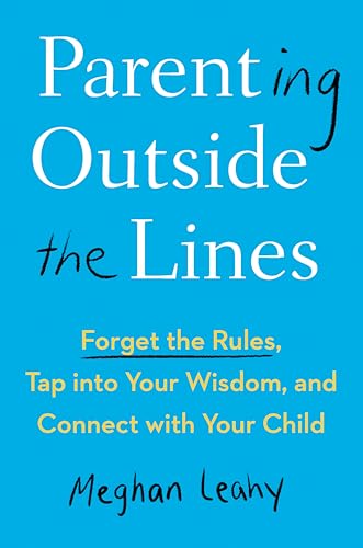 Stock image for Parenting Outside the Lines: Forget the Rules, Tap into Your Wisdom, and Connect with Your Child for sale by PlumCircle