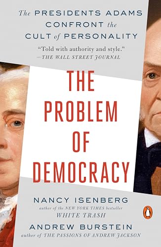 The Problem of Democracy : The Presidents Adams Confront the Cult of Personality - Isenberg, Nancy, Burstein, Andrew