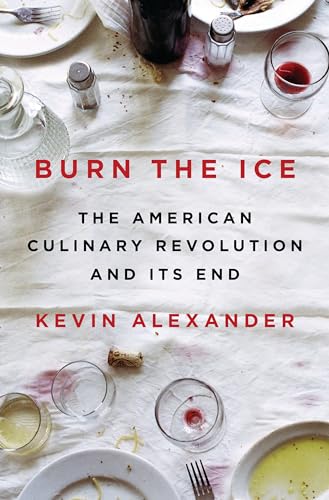 Beispielbild fr Burn the Ice: The American Culinary Revolution and Its End zum Verkauf von Magus Books Seattle