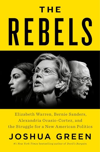Stock image for The Rebels: Elizabeth Warren, Bernie Sanders, Alexandria Ocasio-Cortez, and the Struggle for a New American Politics for sale by Dream Books Co.