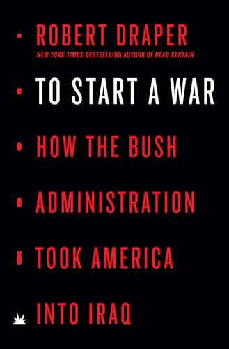 To Start a War : How the Bush Administration Took America into Iraq - Robert Draper