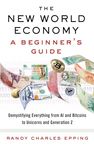9780525563204: The New World Economy: A Beginner's Guide: A Beginner's Guide: Demystifying Everything From Al and Bitcoins to Unicorns and Generation Z