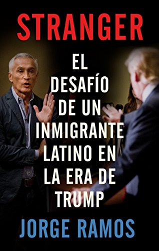 9780525563778: Stranger: El desafo de un inmigrante latino en la era de Trump / The Challenge of a Latino Immigrant in the Trump Era