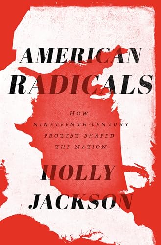 Stock image for American Radicals: How Nineteenth-Century Protest Shaped the Nation for sale by Red's Corner LLC