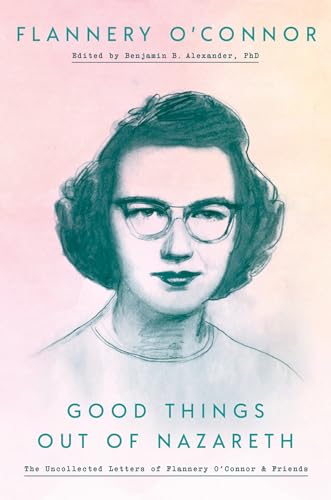 Stock image for Good Things Out of Nazareth: The Uncollected Letters of Flannery O'Connor and Friends for sale by HPB-Blue