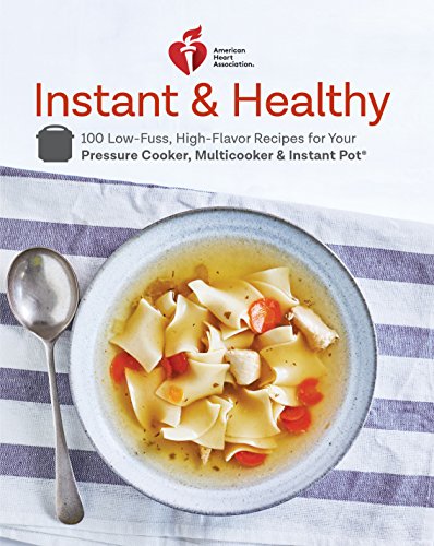 Stock image for American Heart Association Instant and Healthy: 100 Low-Fuss, High-Flavor Recipes for Your Pressure Cooker, Multicooker and Instant Pot?: A Cookbook for sale by SecondSale