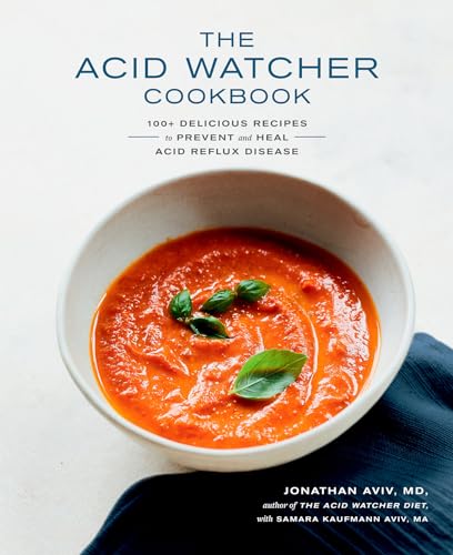 The Acid Watcher Cookbook: 100+ Delicious Recipes to Prevent and Heal Acid Reflux Disease - Aviv MD FACS, Jonathan; Aviv MA, Samara Kaufmann