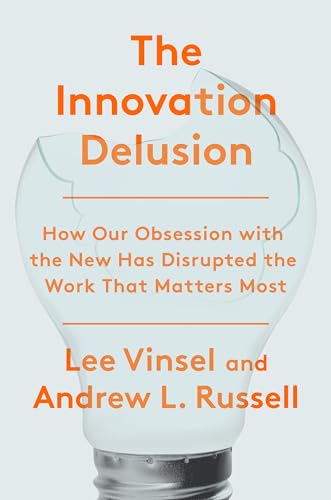 Beispielbild fr The Innovation Delusion : How Our Obsession with the New Has Disrupted the Work That Matters Most zum Verkauf von Better World Books