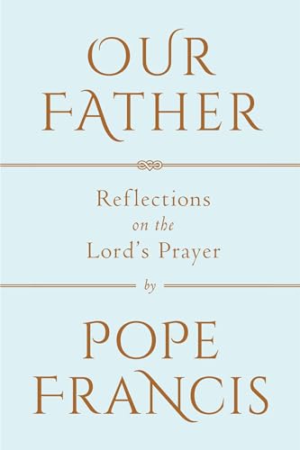 

Our Father: Reflections on the Lord's Prayer