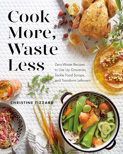 Imagen de archivo de Cook More, Waste Less: Zero-Waste Recipes to Use Up Groceries, Tackle Food Scraps, and Transform Leftovers a la venta por Zoom Books Company