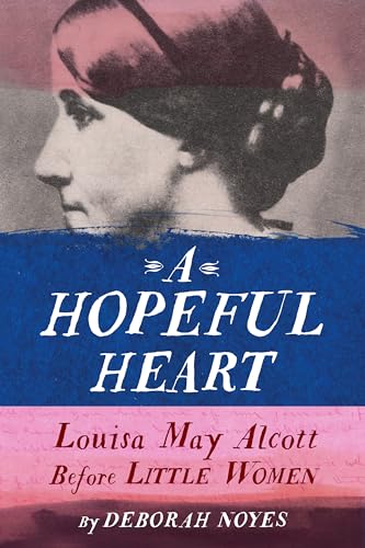 Stock image for A Hopeful Heart: Louisa May Alcott Before Little Women for sale by Decluttr