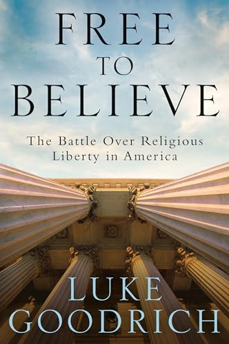 Stock image for Free to Believe: The Battle Over Religious Liberty in America for sale by Reliant Bookstore