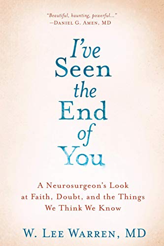 Imagen de archivo de I've Seen the End of You: A Neurosurgeon's Look at Faith, Doubt, and the Things We Think We Know a la venta por HPB-Red