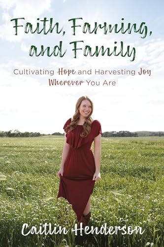 Stock image for Faith, Farming, and Family: Cultivating Hope and Harvesting Joy Wherever You Are for sale by BooksRun