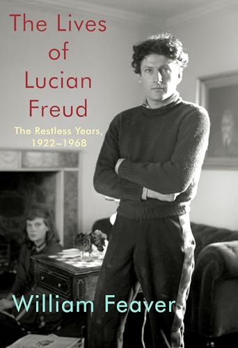 The Lives of Lucian Freud: The Restless Years, 1922-1968 - William Feaver