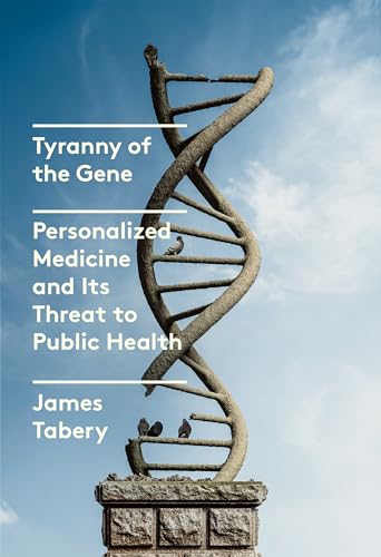 Stock image for Tyranny of the Gene: Personalized Medicine and Its Threat to Public Health for sale by Irish Booksellers