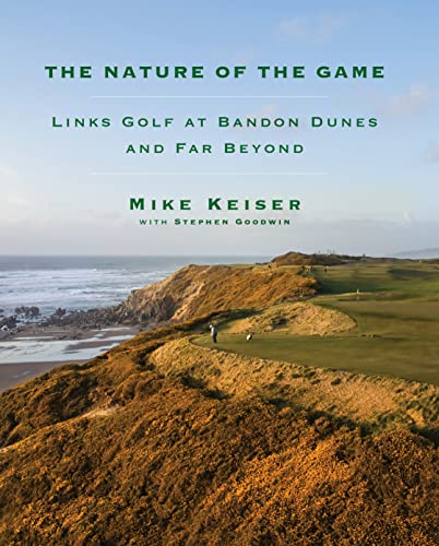 Imagen de archivo de The Nature of the Game: Links Golf at Bandon Dunes and Far Beyond a la venta por Dream Books Co.