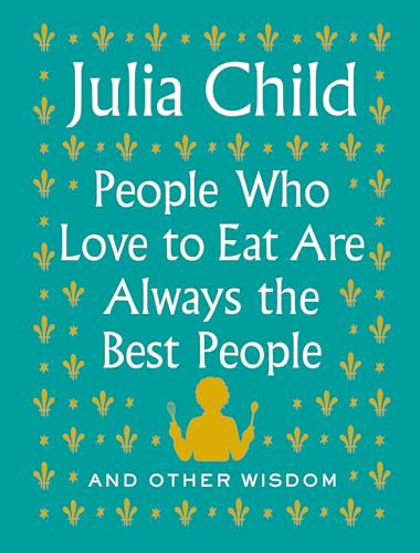 Imagen de archivo de People Who Love to Eat Are Always the Best People: And Other Wisdom a la venta por Goodwill of Colorado