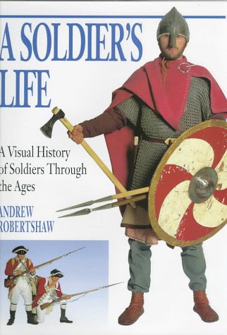 Beispielbild fr A Soldier's Life : A Visual History of Soldiers Through the Ages zum Verkauf von Better World Books