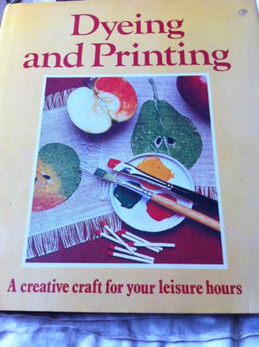 Stock image for Dyeing and Printing: A Creative Craft for Your Leisure Hours for sale by Better World Books: West