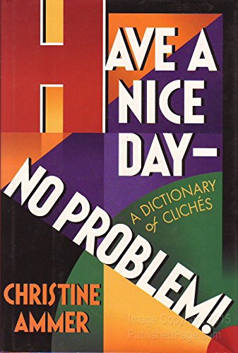 Imagen de archivo de Have a Nice Day - No Problem : A Dictionary of Cliches a la venta por Better World Books