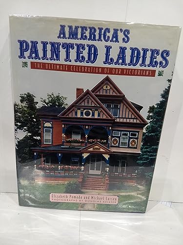 America's Painted Ladies . The Ultimate Celebration Of Our Victorians .