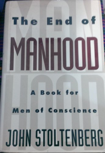 The End of Manhood: A Book for Men of Conscience (9780525936305) by Stoltenberg, John