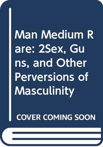 9780525938255: Man Medium Rare: 2Sex, Guns, and Other Perversions of Masculinity
