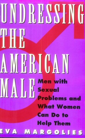 9780525938323: Undressing the American Male: Men with Sexual Problems and What You Can Do to Help Them