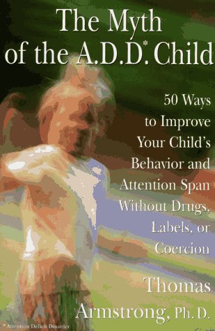 Stock image for The Myth of the A.D.D. Child: 50 Ways to Improve Your Child's Behavior and Attention Span.Coercion for sale by 2Vbooks