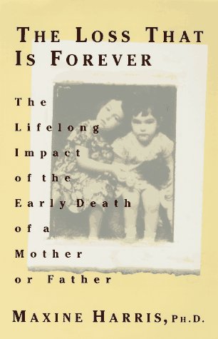 9780525938699: The Loss That Is Forever: The Lifelong Impact of the Early Death of a Mother or Father