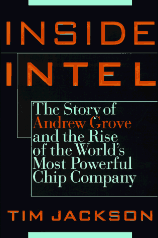 Inside Intel: Andrew Grove and the Rise of the World's Most Powerful Chip Company