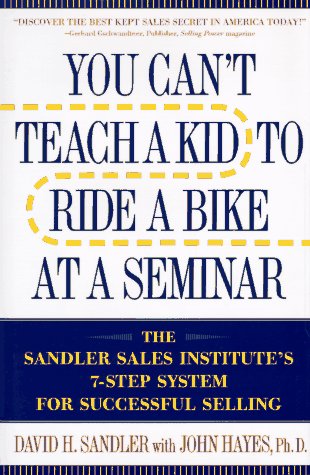 Beispielbild fr You Can't Teach a Kid to Ride a Bike at a Seminar: The Sandler Sales Institute's 7-Step System for Successful Selling zum Verkauf von Books of the Smoky Mountains