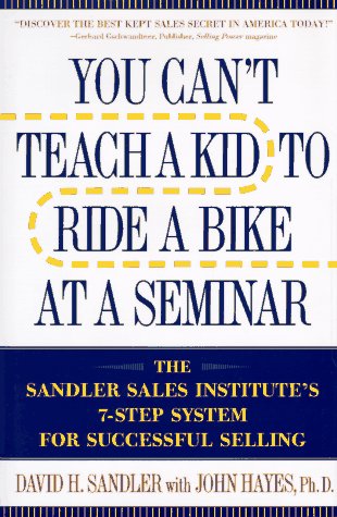 Stock image for You Can't Teach a Kid to Ride a Bike at a Seminar: The Sandler Sales Institute's 7-Step System for Successful Selling for sale by -OnTimeBooks-