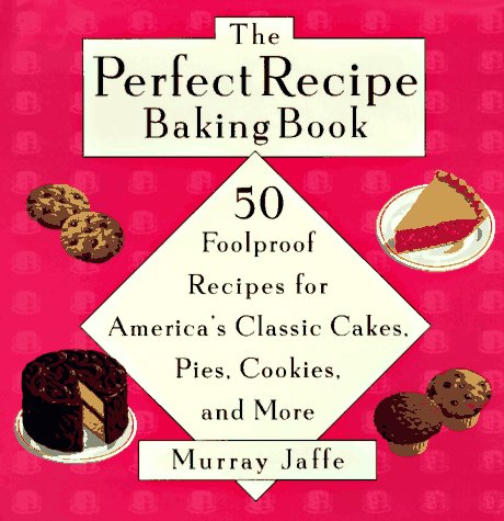 Beispielbild fr The Perfect Recipe Baking Book : 50 Foolproof Recipes for America's Classic Cakes, Pies, Cookies and More zum Verkauf von Better World Books