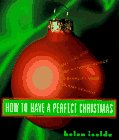 Imagen de archivo de How to Have a Perfect Christmas: Practical and Inspirational Advice to Simplify Your HolidaySeason a la venta por SecondSale