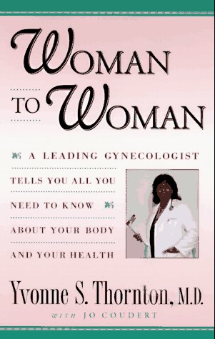 Woman to Woman: Everything You Need to Know About Your Body and Your Health (9780525942979) by Thornton, Yvonne S.; Coudert, Jo