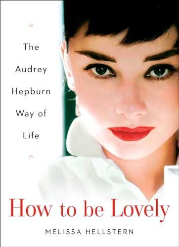 Beispielbild fr How to be Lovely: The Audrey Hepburn Way of Life zum Verkauf von Wonder Book