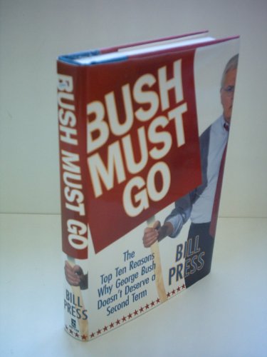9780525948407: Bush Must Go: The Top Ten Reasons Why George Bush Doesn't Deserve a Second Term