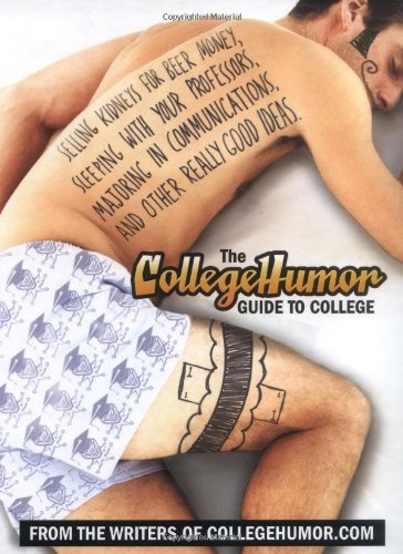 Stock image for The CollegeHumor Guide to College: Selling Kidneys for Beer Money, Sleeping with Your Professors, Majoring in Communications, and Other Really Good Ideas for sale by SecondSale