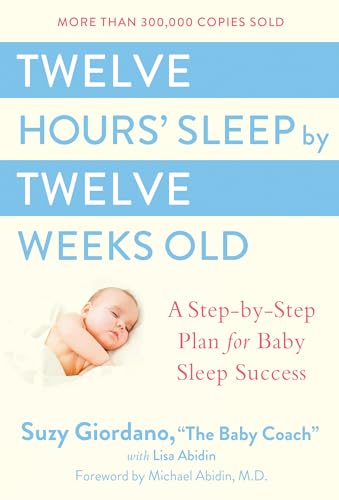 Twelve Hours' Sleep by Twelve Weeks Old: A Step-by-Step Plan for Baby Sleep Success (9780525949596) by Giordano, Suzy; Abidin, Lisa