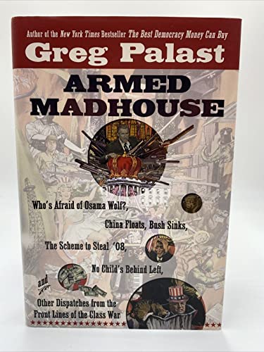 9780525949688: Armed Madhouse: Who's Afraid of Osama Wolf? China Floats, Bush Sinks, The Scheme to Steal '08, No Child's Behind Left, and Other Dispatches from the Front Lines of the Class War