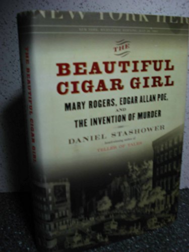 Beispielbild fr The Beautiful Cigar Girl: Mary Rogers, Edgar Allan Poe, and the Invention of Murder zum Verkauf von Wonder Book