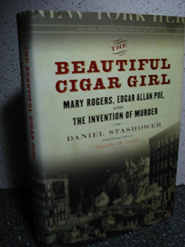 9780525949817: The Beautiful Cigar Girl: Mary Rogers, Edgar Allan Poe, and the Invention of Murder