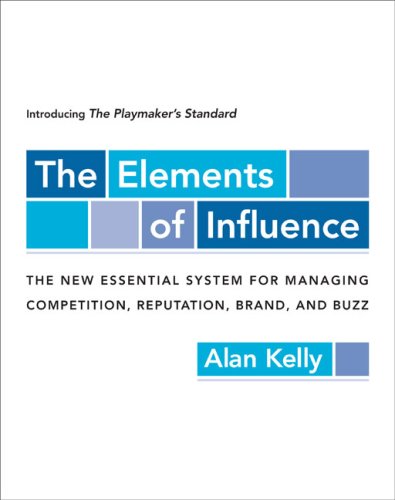 9780525949848: The Elements of Influence: Introducing the Playmaker's Standard, the New Essential System for Managing competition, reputation, Brand, And Buzz