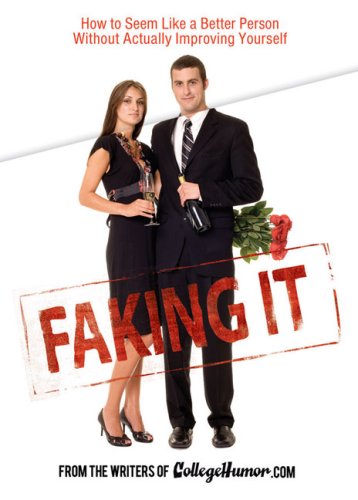 9780525949916: Faking It: How to Seem Like a Better Person Without Actually Improving Yourself