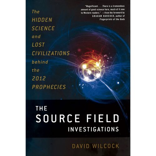 9780525952046: Source Field Investigations: The Hidden Science and Lost Civilizations Behind the 2012 Prophecies