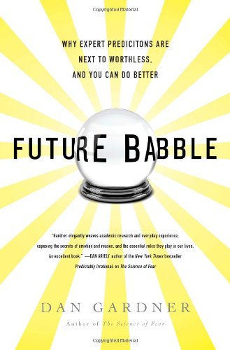 Stock image for Future Babble : Why Expert Predictions Are Next to Worthless, and You Can Do Better for sale by Better World Books