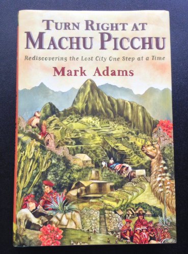 9780525952244: Turn Right at Machu Picchu: Rediscovering the Lost City One Step at a Time
