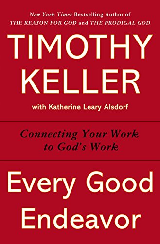 Imagen de archivo de Every Good Endeavor: Connecting Your Work to Gods Work a la venta por Goodwill